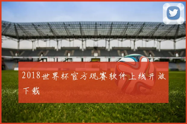 2018世界杯官方观赛软件上线开放下载