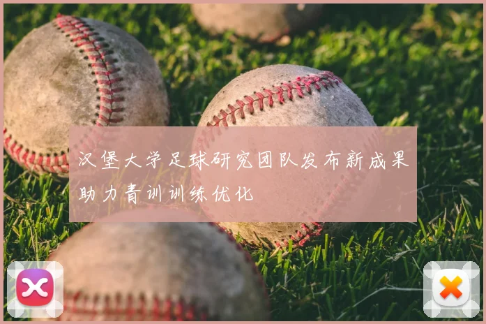 汉堡大学足球研究团队发布新成果助力青训训练优化