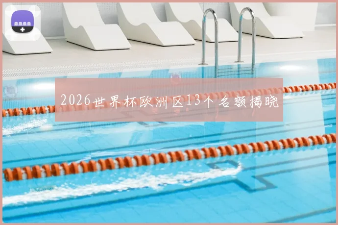 2026世界杯欧洲区13个名额揭晓