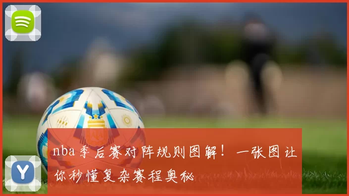 nba季后赛对阵规则图解！一张图让你秒懂复杂赛程奥秘