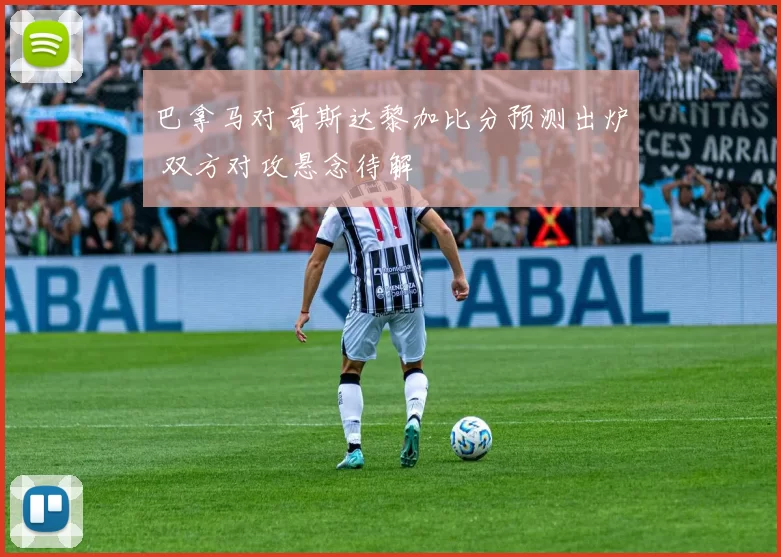 巴拿马对哥斯达黎加比分预测出炉 双方对攻悬念待解