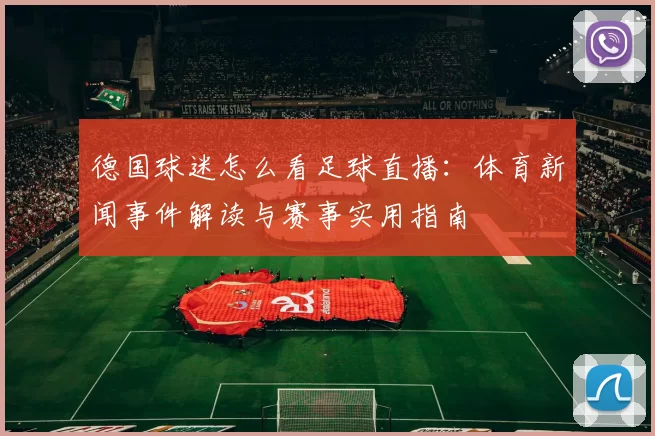 德国球迷怎么看足球直播：体育新闻事件解读与赛事实用指南