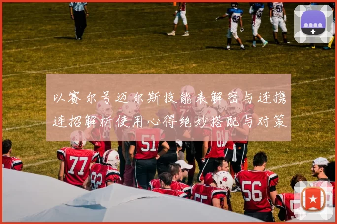 以赛尔号迈尔斯技能表解密与连携连招解析使用心得绝妙搭配与对策